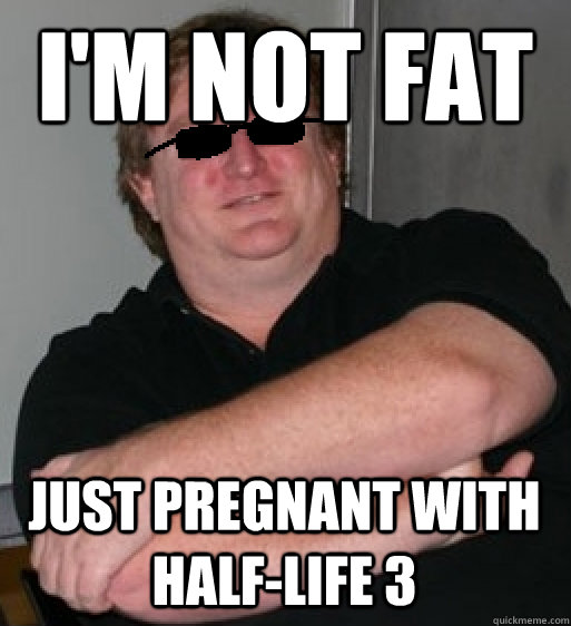 I'm not fat Just pregnant with Half-Life 3  