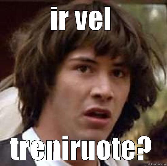 IR VEL TRENIRUOTE? conspiracy keanu