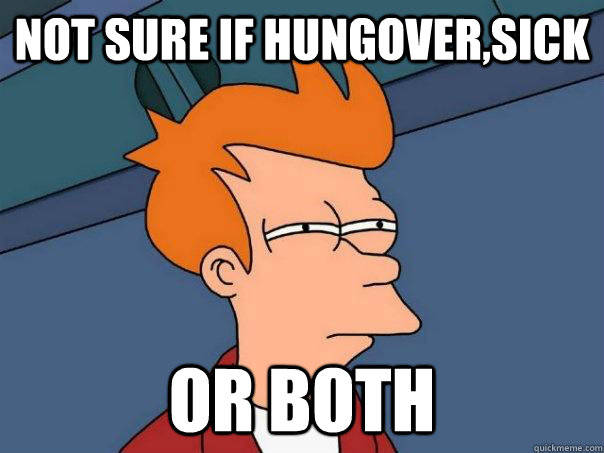 Not sure if hungover,sick Or both - Not sure if hungover,sick Or both  Futurama Fry