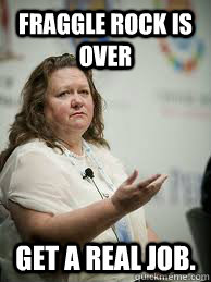 Fraggle Rock is over Get a real job.  Scumbag Gina Rinehart