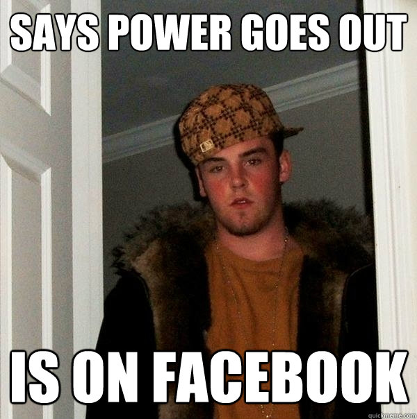 Says power goes out IS ON FACEBOOK  Scumbag Steve