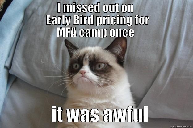 MFA SSY -                           I MISSED OUT ON                                                EARLY BIRD PRICING FOR                    MFA CAMP ONCE                 IT WAS AWFUL             Grumpy Cat