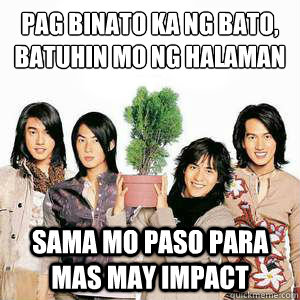 Pag binato ka ng bato,
batuhin mo ng halaman sama mo paso para mas may impact - Pag binato ka ng bato,
batuhin mo ng halaman sama mo paso para mas may impact  Misc