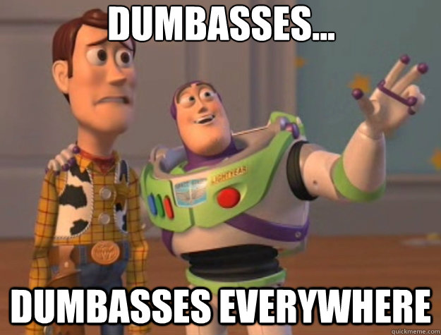 Dumbasses... dumbasses everywhere - Dumbasses... dumbasses everywhere  Toy Story