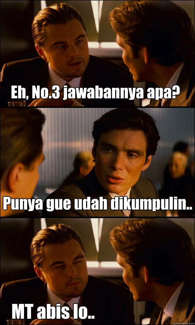 Eh, No.3 jawabannya apa? Punya gue udah dikumpulin.. MT abis lo..  Inception