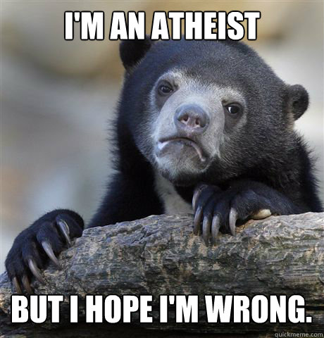 I'M AN ATHEIST BUT I HOPE I'M WRONG.  Confession Bear