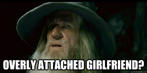  Overly attached Girlfriend?  I have no memory Gandalf