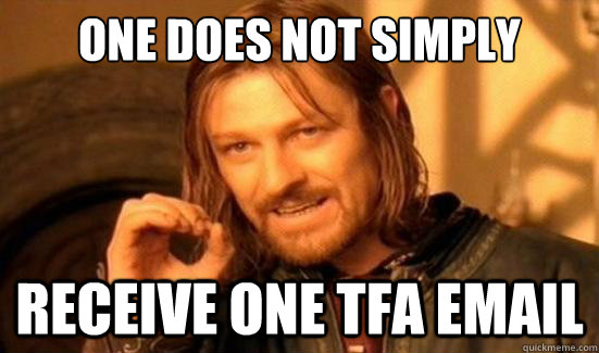 One Does Not Simply receive one TFA email  Boromir