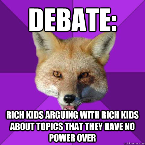 Debate: Rich kids arguing with rich kids about topics that they have no power over   Forensics Fox