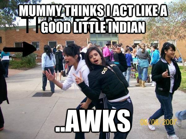 mummy thinks i act like a good little indian ..awks - mummy thinks i act like a good little indian ..awks  muzz