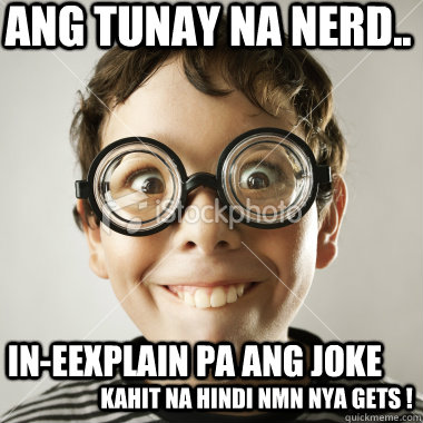 Ang tunay na Nerd.. In-eexplain pa ang Joke Kahit na hindi nmn nya GETs !  