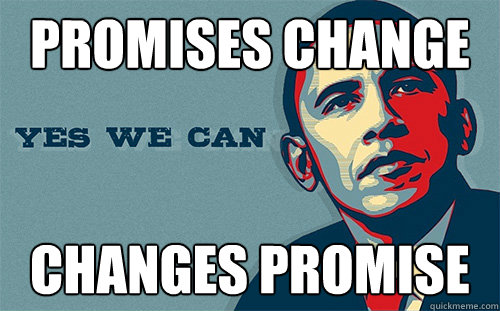 Promises Change Changes Promise  Scumbag Obama