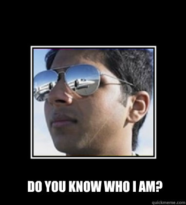  Do you know who I am?  Rich Delhi Boy