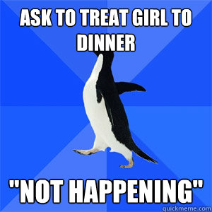 Ask to treat girl to dinner 