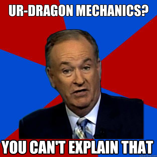 Ur-Dragon mechanics? You can't explain that  