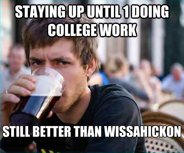 Staying up until 1 doing College Work Still better than Wissahickon  Lazy College Senior