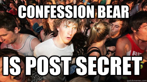 Confession Bear is post secret  Sudden Clarity Clarence