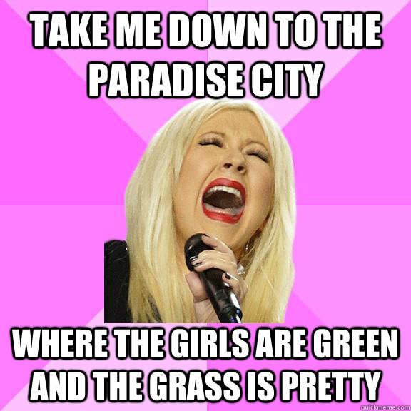 Take me down to the paradise city Where the girls are green and the grass is pretty  Wrong Lyrics Christina