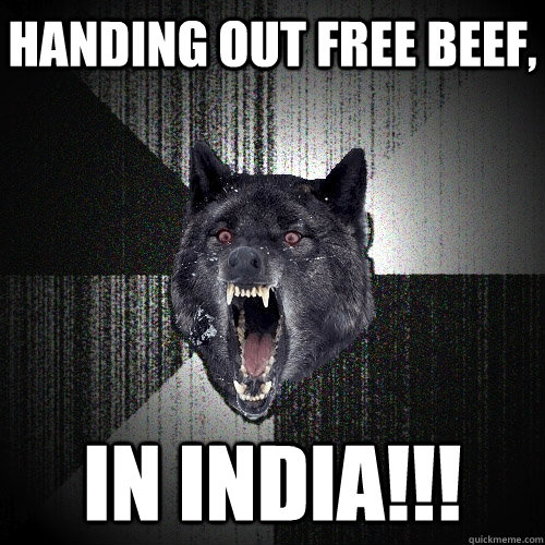 Handing out free beef, In india!!!  Insanity Wolf