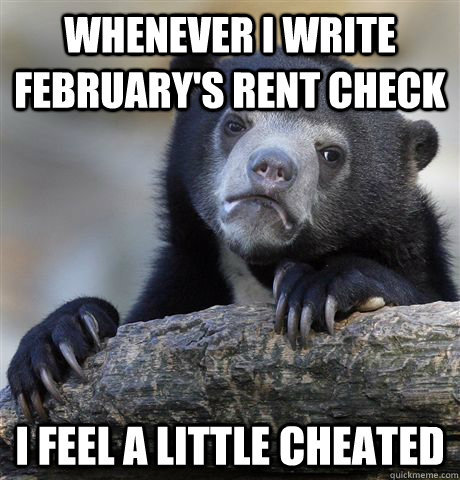 Whenever I write February's rent check I feel a little cheated - Whenever I write February's rent check I feel a little cheated  Confession Bear