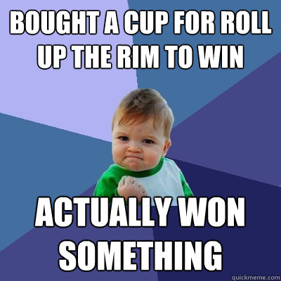 Bought a cup for roll up the rim to win Actually won something  Success Kid