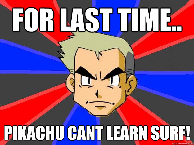 For last time.. pikachu cant learn surf!  Professor Oak