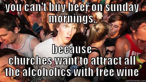 no beer on sunday mornings! - YOU CAN'T BUY BEER ON SUNDAY MORNINGS, BECAUSE CHURCHES WANT TO ATTRACT ALL THE ALCOHOLICS WITH FREE WINE Sudden Clarity Clarence