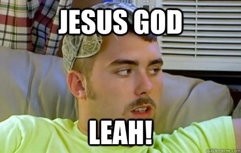 Jesus God Leah!  