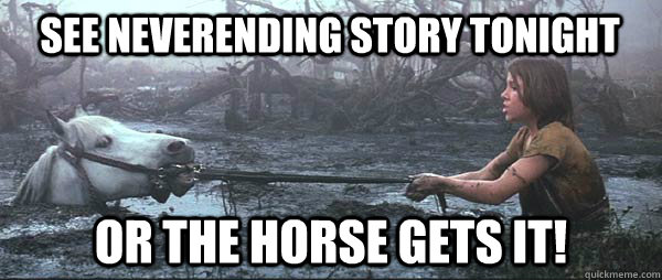 See neverending story tonight or the horse gets it! - See neverending story tonight or the horse gets it!  NeverEnding Story at Texas Theatre