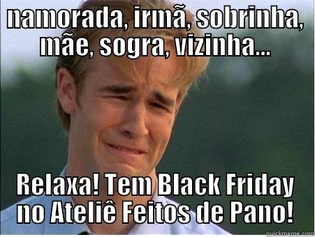 NAMORADA, IRMÃ, SOBRINHA, MÃE, SOGRA, VIZINHA... RELAXA! TEM BLACK FRIDAY NO ATELIÊ FEITOS DE PANO! 1990s Problems