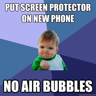 put screen protector on new phone no air bubbles  Success Kid