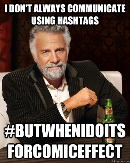 I don't always communicate using hashtags #butwhenidoitsforcomiceffect  The Most Interesting Man In The World