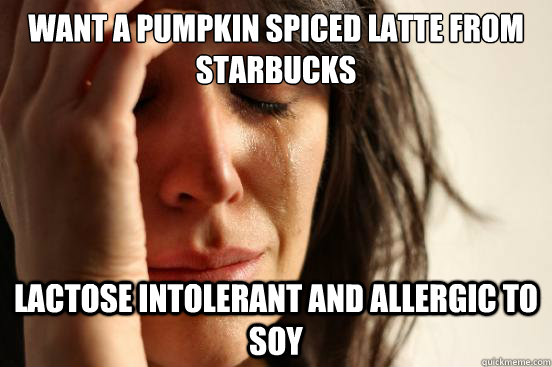 Want a pumpkin spiced latte from Starbucks Lactose intolerant and allergic to soy  First World Problems