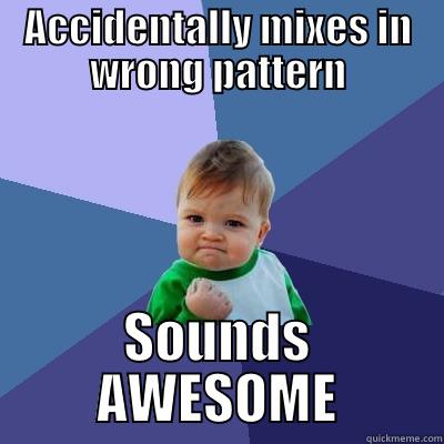 Fcking creative enough for ya? - ACCIDENTALLY MIXES IN WRONG PATTERN SOUNDS AWESOME Success Kid