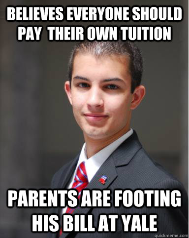 Believes everyone should pay  their own tuition parents are footing his bill at yale - Believes everyone should pay  their own tuition parents are footing his bill at yale  College Conservative