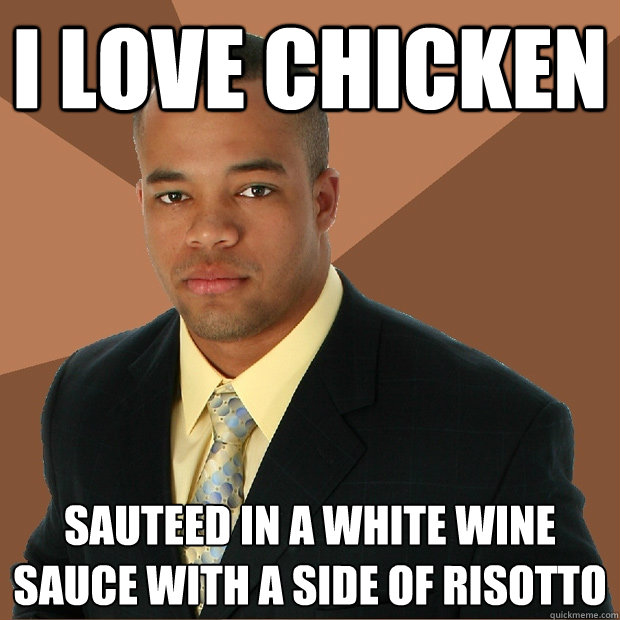 I love chicken sauteed in a white wine sauce with a side of risotto   Successful Black Man