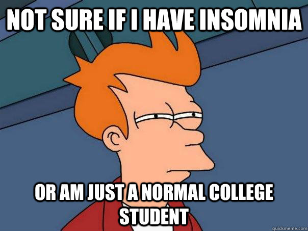 Not sure if i have insomnia or am just a normal college student  Futurama Fry