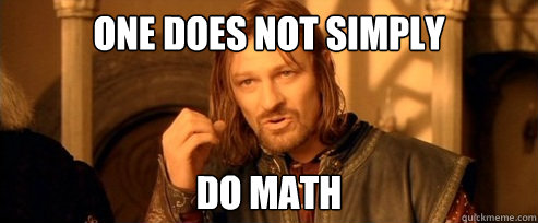 One does not simply do math  One Does Not Simply