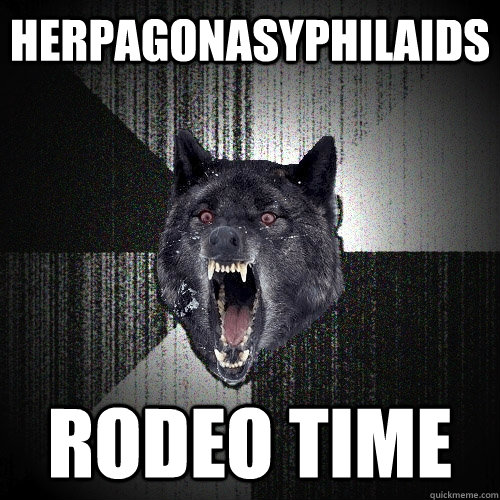 herpagonasyphilaids rodeo time - herpagonasyphilaids rodeo time  Insanity Wolf