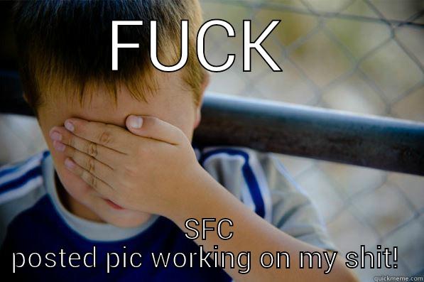 FUCK  SFC POSTED PIC WORKING ON MY SHIT!  Confession kid