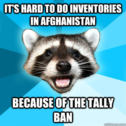 it's hard to do inventories in afghanistan because of the tally ban  Lame Pun Coon