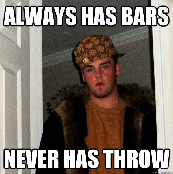 ALWAYS HAS BARS NEVER HAS THROW - ALWAYS HAS BARS NEVER HAS THROW  Scumbag Steve