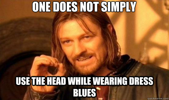 one does not simply  use the head while wearing dress blues  