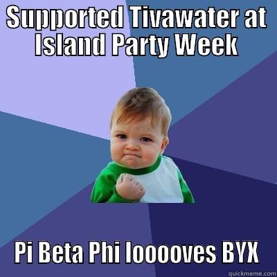 SUPPORTED TIVAWATER AT ISLAND PARTY WEEK PI BETA PHI LOOOOVES BYX Success Kid