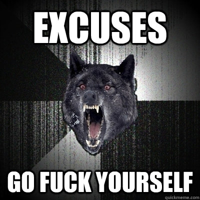 Excuses go fuck yourself - Excuses go fuck yourself  Insanity Wolf