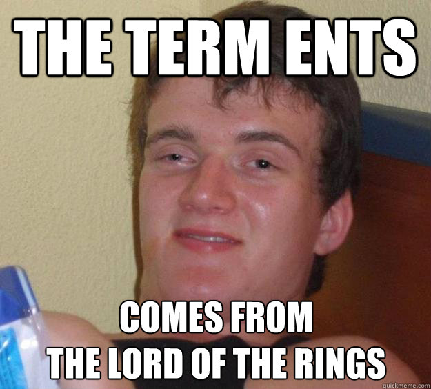 The term ents  comes from
the Lord of the rings  10 Guy