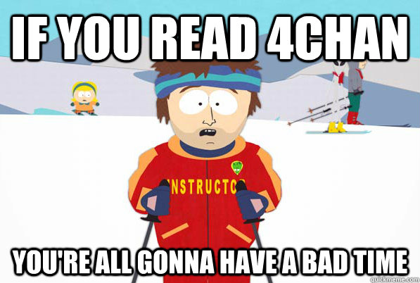 If you read 4chan You're all gonna have a bad time  South Park Youre Gonna Have a Bad Time