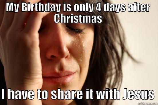MY BIRTHDAY IS ONLY 4 DAYS AFTER CHRISTMAS  I HAVE TO SHARE IT WITH JESUS First World Problems