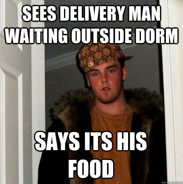 Sees delivery man waiting outside dorm Says its his food - Sees delivery man waiting outside dorm Says its his food  Scumbag Steve