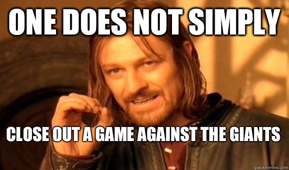 ONE DOES NOT SIMPLY CLOSE OUT A GAME AGAINST THE GIANTS   One Does Not Simply